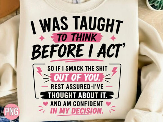 I WAS TAUGHT TO THINK BEFORE I ACT