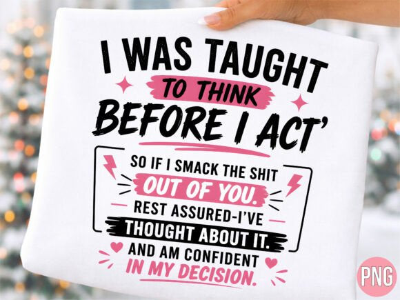I WAS TAUGHT TO THINK BEFORE I ACT