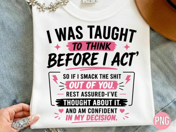 I WAS TAUGHT TO THINK BEFORE I ACT