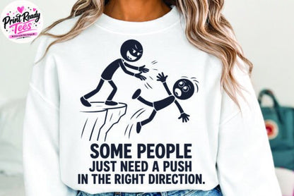 SOME PEOPLE JUST NEED A PUSH IN THE RIGHT DIRECTION