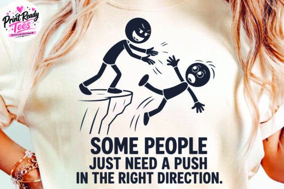SOME PEOPLE JUST NEED A PUSH IN THE RIGHT DIRECTION