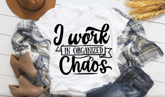 I WORK IN ORGANIZED CHAOS
