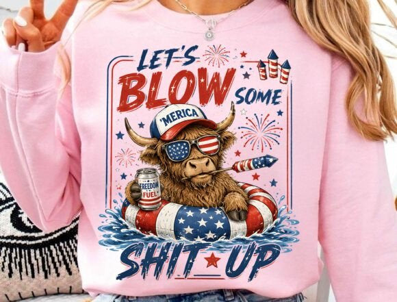 LETS BLOW SOME SH*T UP -Shirts - Hats - DTF Ready to Press Transfers