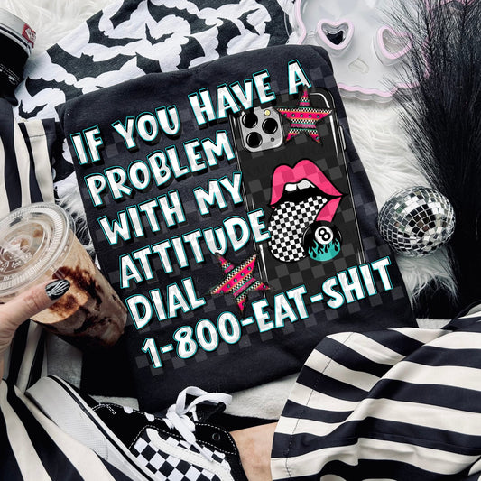 IF YOU HAVE A PROBLEM WITH MY ATTITUDE