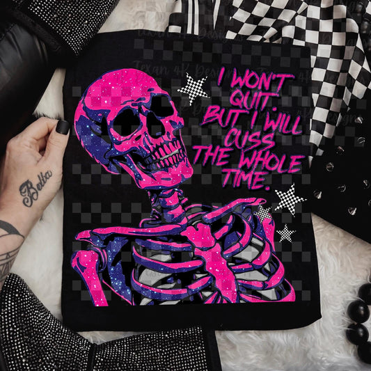 I WONT QUIT BUT I WILL CUSS THE WHOLE TIME