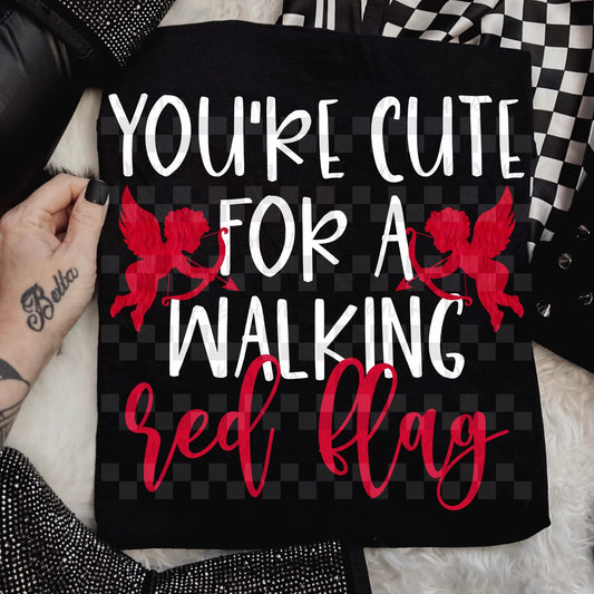 YOU’RE CUTE FOR A WALKING RED FLAG