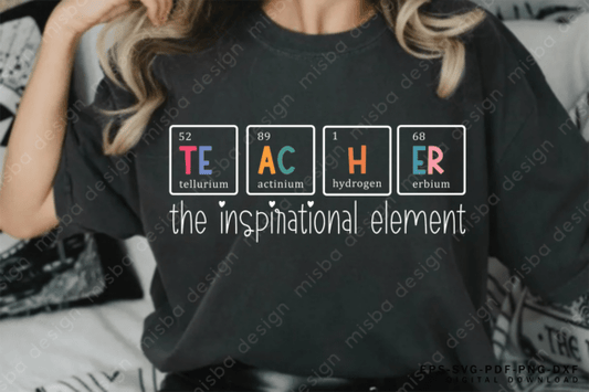 TEACHER THE INSPIRATIONAL ELEMENT - BLACK OR WHITE FONT