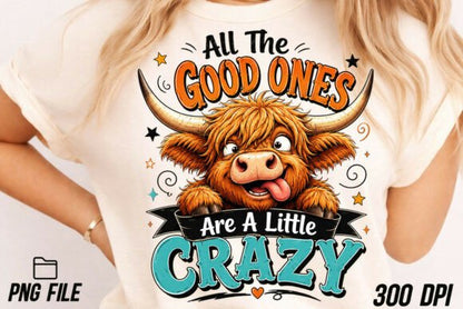 ALL THE GOOD ONES ARE A LITTLE CRAZY HIGHLAND COW