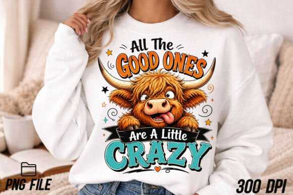 ALL THE GOOD ONES ARE A LITTLE CRAZY HIGHLAND COW