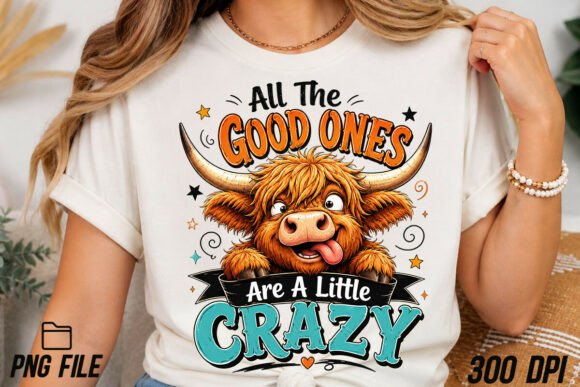 ALL THE GOOD ONES ARE A LITTLE CRAZY HIGHLAND COW