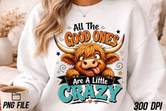 ALL THE GOOD ONES ARE A LITTLE CRAZY HIGHLAND COW